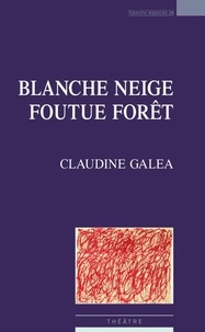 Claudine Galéa - Blanche Neige foutue forêt.