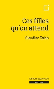 Claudine Galéa - Ces filles qu'on attend.