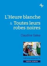 Claudine Galéa - L'Heure blanche & Toutes leurs robes noires.