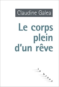 Claudine Galéa - Le corps plein d'un rêve.