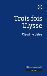 Claudine Galéa - Trois fois Ulysse.
