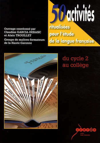 Claudine Garcia-Debanc et Alain Trouillet - 50 activités ritualisées pour l'étude de la langue française - Du cycle 2 au collège.