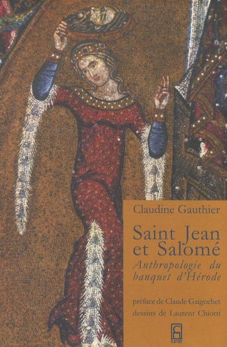 Claudine Gauthier - Saint Jean et Salomé - Anthropologie du banquet d'Hérode.