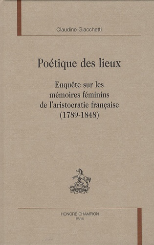 Claudine Giacchetti - Poétique des lieux - Enquête sur les mémoires féminins de l'aristocratie française (1789-1848).