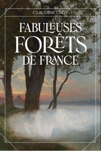 Claudine Glot - Fabuleuses forêts de France - Des fées, follets et farfadets cachés sous la canopée.