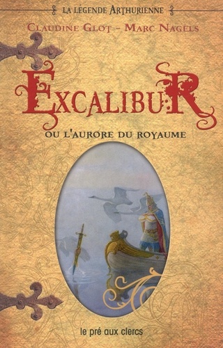Claudine Glot et Marc Nagels - La Légende arthurienne Tome 1 : Excalibur - Ou L'aurore du royaume.