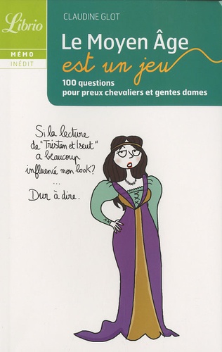 Claudine Glot - Le Moyen Age est un jeu - 100 questions pour preux chevaliers et gentes dames.