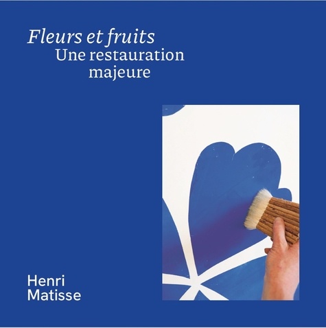 Claudine Grammont et Anne Coron - Fleurs et fruits, une restauration majeure - Henri Matisse.
