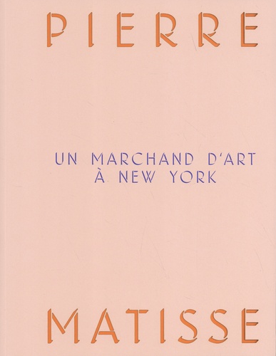 Claudine Grammont - Pierre Matisse, un marchand d'art à New York.