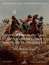 Claudine Hirschmann et Theodor Voigt - Liebertwolkwitz in den Tagen der Schlacht bei Leipzig vom 14. bis 18. Oktober 1813 - Auf historischen Spuren mit Claudine Hirschmann.