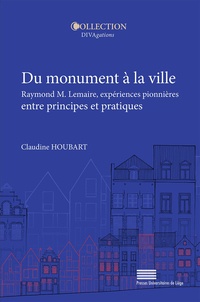 Claudine Houbart - Du monument à la ville - Raymond M. Lemaire, expériences pionnières entre principes et pratiques.