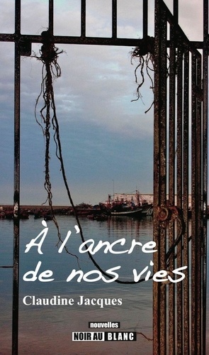 Claudine Jacques - À l'ancre de nos vies, six nouvelles sur le thème des prisons que sont drogue, amour, maladie….