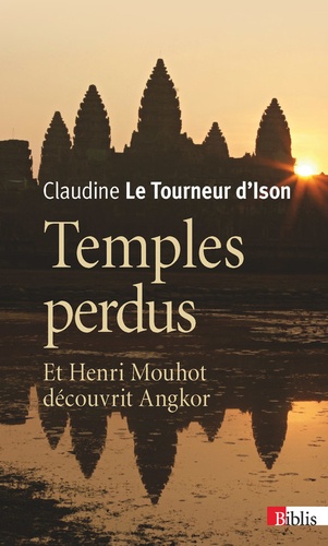 Temples perdus. Et Henri Mouhot découvrit Angkor