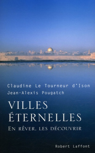 Claudine Le Tourneur d'Ison et Jean-Alexis Pougatch - Villes éternelles - En rêver, les découvrir.