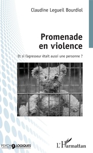 Claudine Legueil Bourdiol - Promenade en violence - Et si l'agresseur était aussi une personne ?.