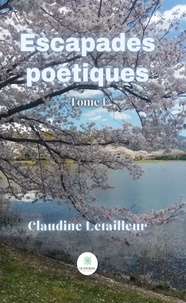 Claudine Letailleur - Escapades poétiques Tome 1 : .