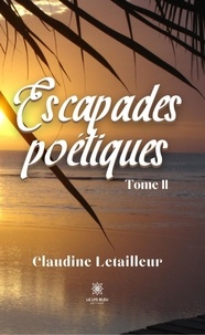 Claudine Letailleur - Escapades poétiques Tome 2 : .