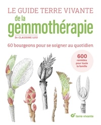 Claudine Luu - Le guide Terre vivante de la gemmothérapie - 60 bourgeons pour se soigner au quotidien.
