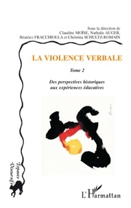 Claudine Moïse et Nathalie Auger - La violence verbale - Tome 2, Des perspectives historiques aux expériences éducatives.
