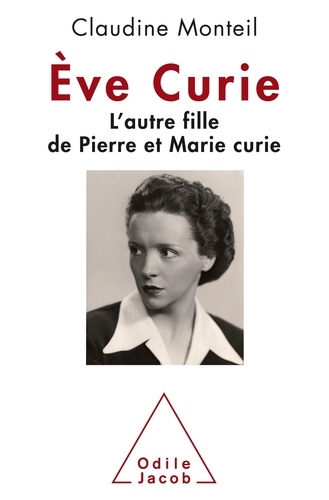Eve Curie. L'autre fille de Pierre et Marie Curie