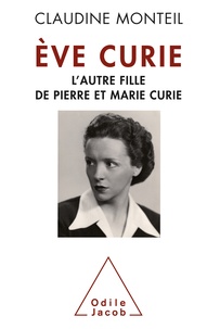 Claudine Monteil - Eve Curie - L'autre fille de Pierre et Marie Curie.