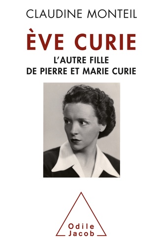 Eve Curie. L'autre fille de Pierre et Marie Curie