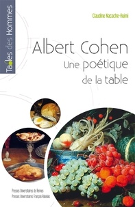 Claudine Nacache-Ruimi - Albert Cohen - Une poétique de la table.
