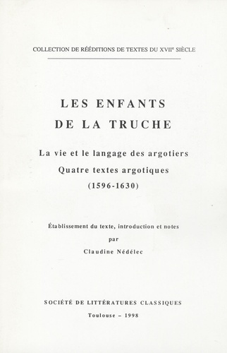 Claudine Nédélec - Les enfants de la Truche - La vie et le langage des argotiers; Quatre textes argotiques (1596-1630).