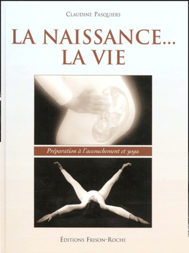 Claudine Pasquiers - La Naissance... La Vie. Preparation A L'Accouchement Et Yoga.