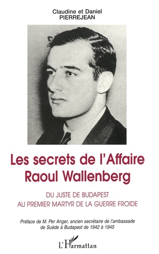 Les Secrets De L'Affaire Raoul Wallenberg. Du Juste De Budapest Au Premier Martyr De La Guerre Froide - Occasion