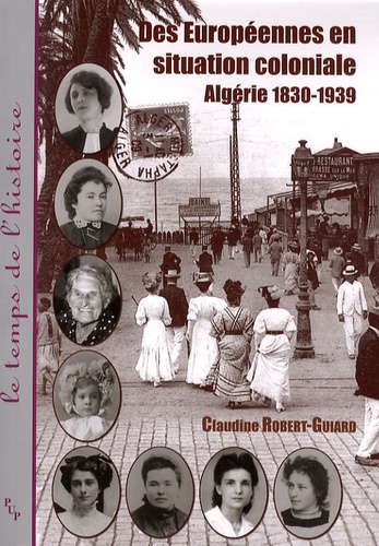Claudine Robert-Guiard - Des Européennes en situation coloniale - Algérie 1830-1939.