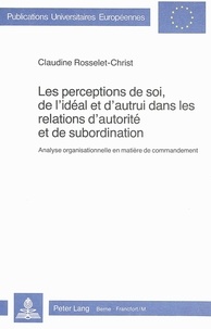 Claudine Rosselet - Les perceptions de soi, de l'idéal et d'autrui dans les relations d'autorité et de subordination - Analyse organisationnelle en matière de commandement.