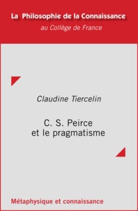 Claudine Tiercelin - C. S. Peirce et le pragmatisme.
