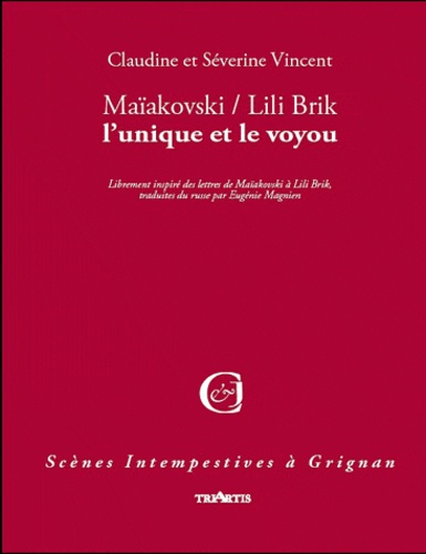 Claudine Vincent et Séverine Vincent - Maïakovski / Lili Brik, l'unique et le voyou - Librement inspiré des lettres de Maïakovski à Lili Brik, traduites du russe par Eugénie Magnien.