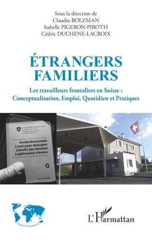 Etrangers familiers. Les travailleurs frontaliers en Suisse : conceptualisation, emploi, quotidien et pratiques