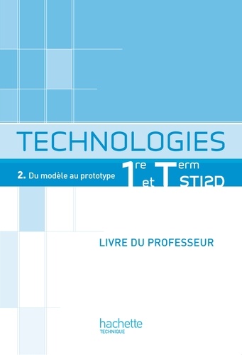 Claudio Cimelli et Bruno Cirefice - Technologies 1re et Tle STI2D - Tome 2, Du modèle au prototype. Livre du professeur.