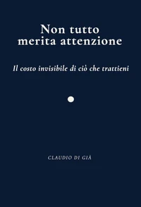 Non tutto merita attenzione - Il costo invisibile di ciò che trattieni