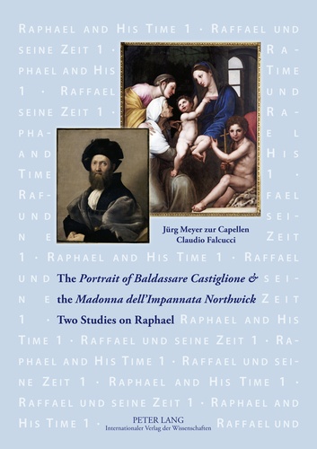 Claudio Falcucci et Jürg Meyer zur capellen - The «Portrait of Baldassare Castiglione»  and the «Madonna dell’Impannata Northwick» - Two Studies on Raphael.