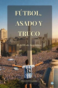 Fútbol, Asado y Truco: El ADN de Argentina