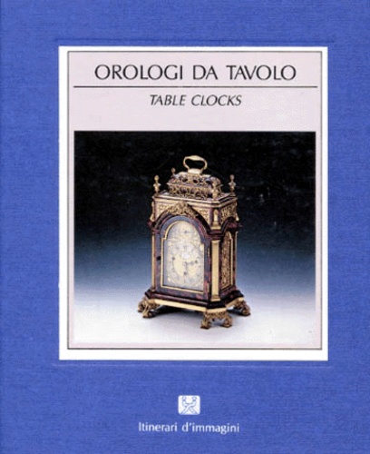 Claudio Ghidoni et Gabriele Ribolini - L'Orologio Da Tavolo : Table Clocks. Edition Italienne-Anglaise.