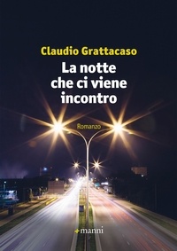 Claudio Grattacaso - La notte che ci viene incontro.