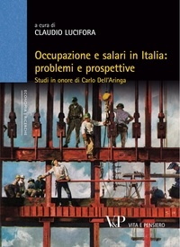 Claudio Lucifora - Occupazione e salari in Italia: problemi e prospettive. Studi in onore di Carlo dell'Aringa.