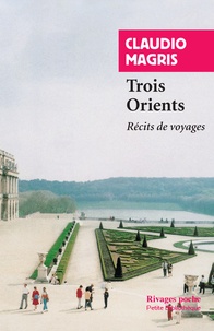 Claudio Magris - Trois Orients - Récits de voyage.