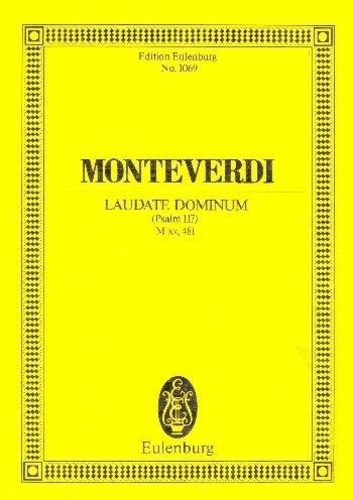Claudio Monteverdi - Eulenburg Miniature Scores  : Laudate Dominum - Cantata (Psalm 117). M xv, 481. soloists (SSTTB), mixed choir (SATB), 2 violins and basso continuo; 4 trombones ad libitum. Partition d'étude..