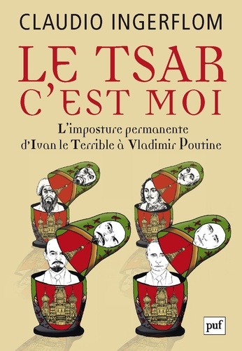 Le Tsar, c'est moi. L'imposture permanente, d'Ivan le Terrible à Vladimir Poutine