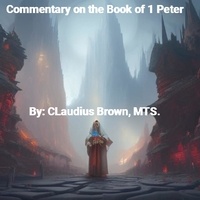  Claudius Brown - Commentary on the Book of 1 Peter.