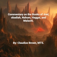  Claudius Brown - Commentary on the Books of Joel, Obadia, Nahum, Haggai and Malachi,.
