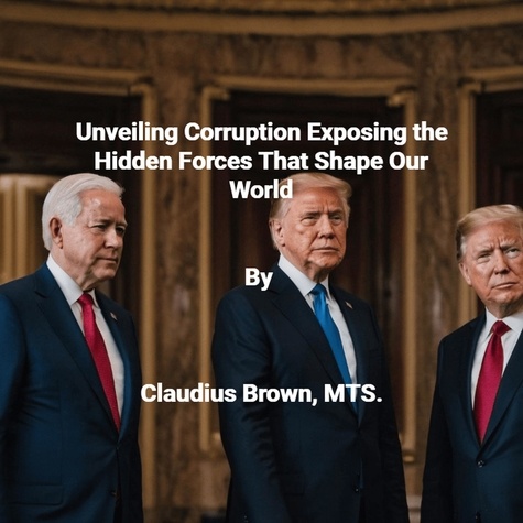  Claudius Brown - Unveiling Corruption Exposing the Hidden Forces That Shape Our World.
