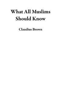  Claudius Brown - What All Muslims Should Know.