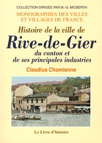 Claudius Chomienne - Histoire de la ville de Rive-de-Gier, du canton et de ses principales industries.